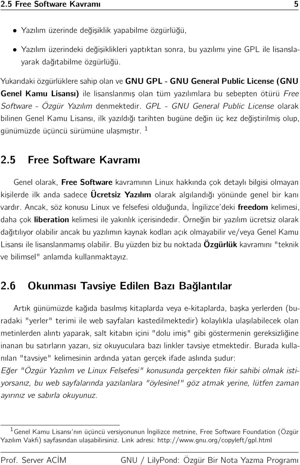 GPL - GNU General Public License olarak bilinen Genel Kamu Lisansı, ilk yazıldığı tarihten bugüne değin üç kez değiştirilmiş olup, günümüzde üçüncü sürümüne ulaşmıştır. 1 2.