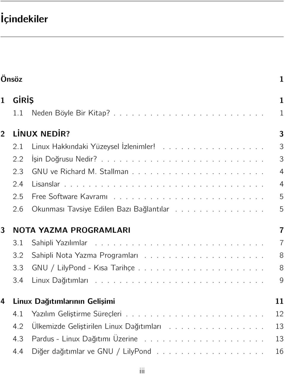 .............. 5 3 NOTA YAZMA PROGRAMLARI 7 3.1 Sahipli Yazılımlar............................ 7 3.2 Sahipli Nota Yazma Programları.................... 8 3.3 GNU / LilyPond - Kısa Tarihçe..................... 8 3.4 Linux Dağıtımları.