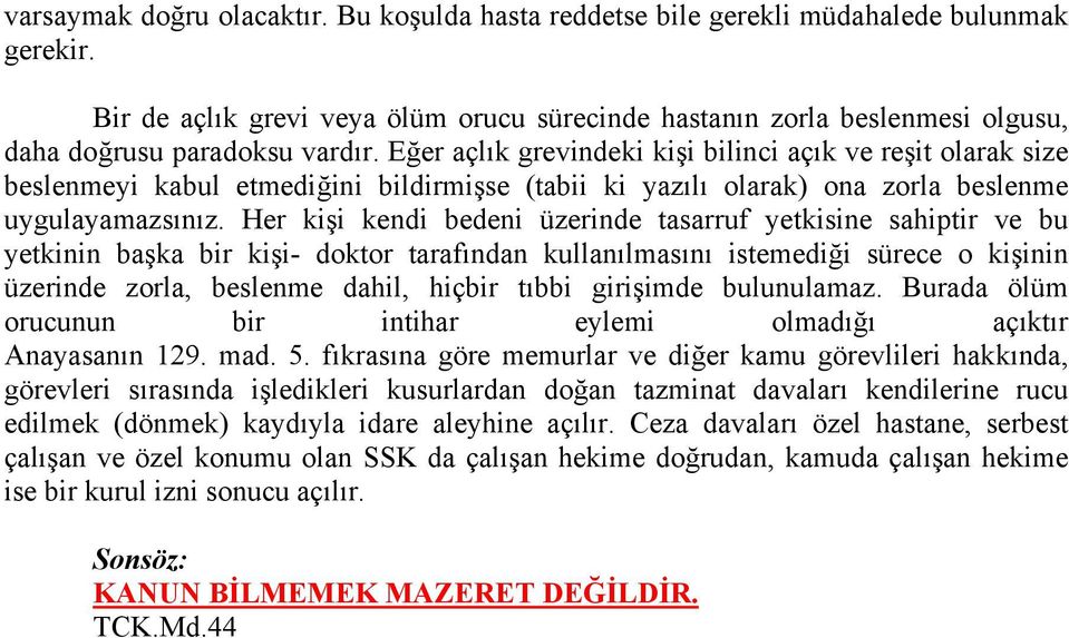 Eğer açlık grevindeki kişi bilinci açık ve reşit olarak size beslenmeyi kabul etmediğini bildirmişse (tabii ki yazılı olarak) ona zorla beslenme uygulayamazsınız.