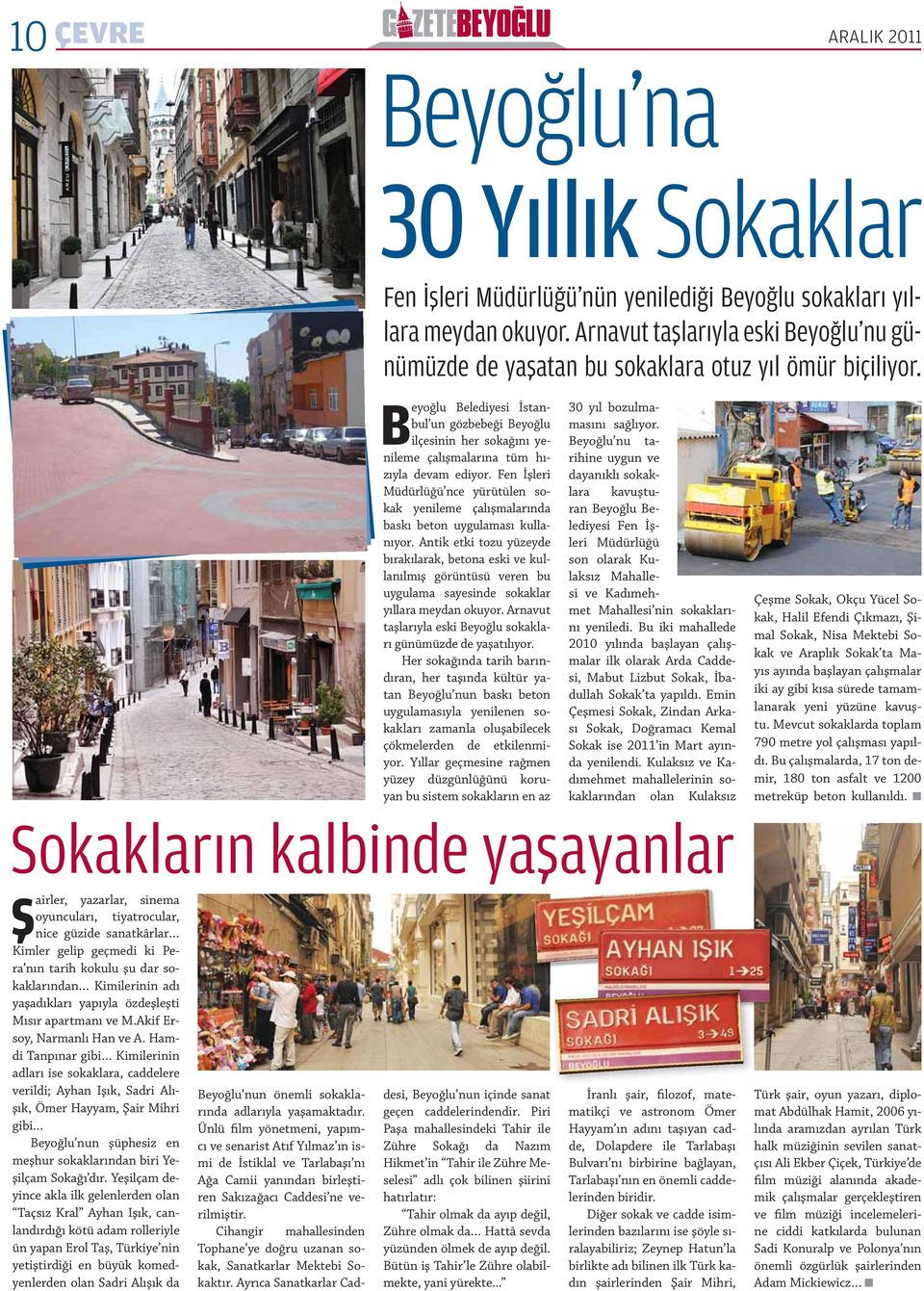 Beyoğlu Belediyesi İs tanbul un gözbebeği Beyoğlu ilçesinin her sokağını yenileme çalışmalarına tüm hızıyla devam ediyor.