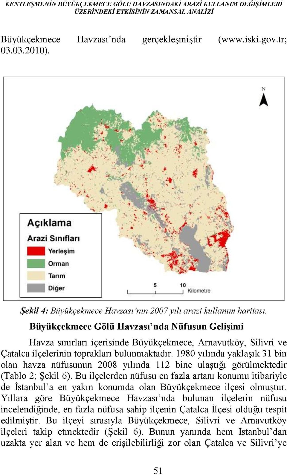 Büyükçekmece Gölü Havzası nda Nüfusun Gelişimi Havza sınırları içerisinde Büyükçekmece, Arnavutköy, Silivri ve Çatalca ilçelerinin toprakları bulunmaktadır.