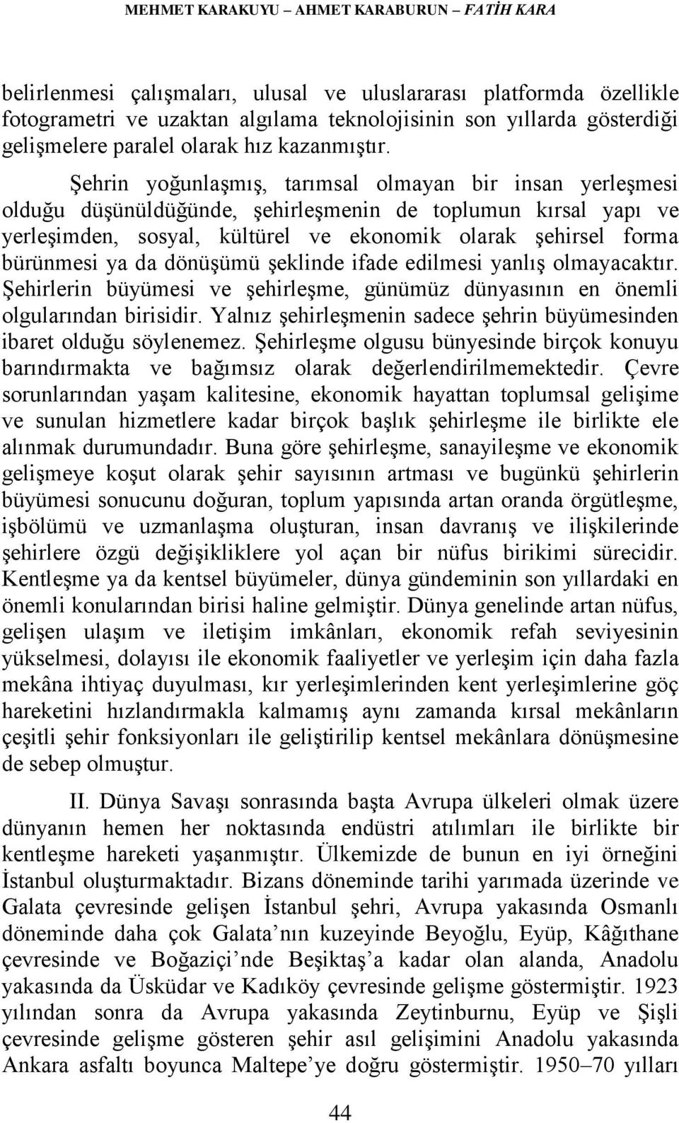 Şehrin yoğunlaşmış, tarımsal olmayan bir insan yerleşmesi olduğu düşünüldüğünde, şehirleşmenin de toplumun kırsal yapı ve yerleşimden, sosyal, kültürel ve ekonomik olarak şehirsel forma bürünmesi ya