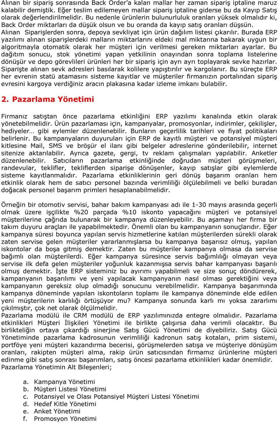 Bu nedenle ürünlerin bulunurluluk ranları yüksek lmalıdır ki, Back Order miktarları da düşük lsun ve bu randa da kayıp satış ranları düşsün.