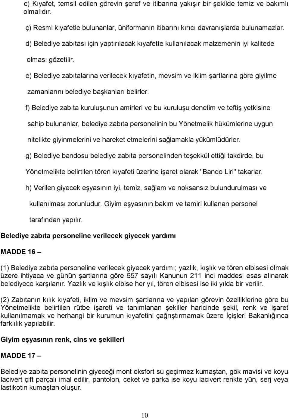 e) Belediye zabıtalarına verilecek kıyafetin, mevsim ve iklim şartlarına göre giyilme zamanlarını belediye başkanları belirler.