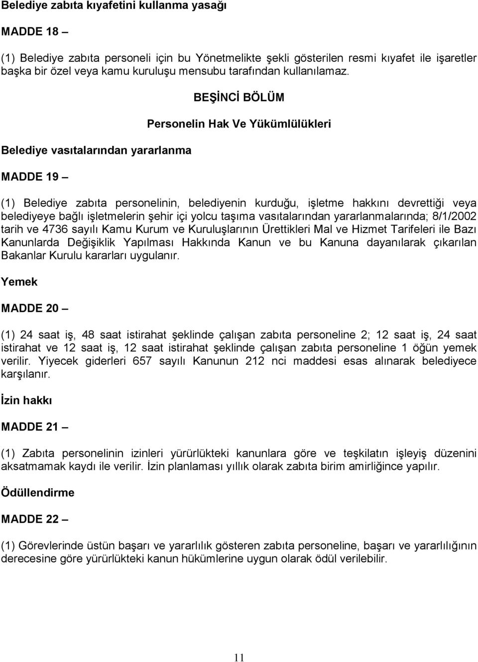 Belediye vasıtalarından yararlanma MADDE 19 BEŞİNCİ BÖLÜM Personelin Hak Ve Yükümlülükleri (1) Belediye zabıta personelinin, belediyenin kurduğu, işletme hakkını devrettiği veya belediyeye bağlı