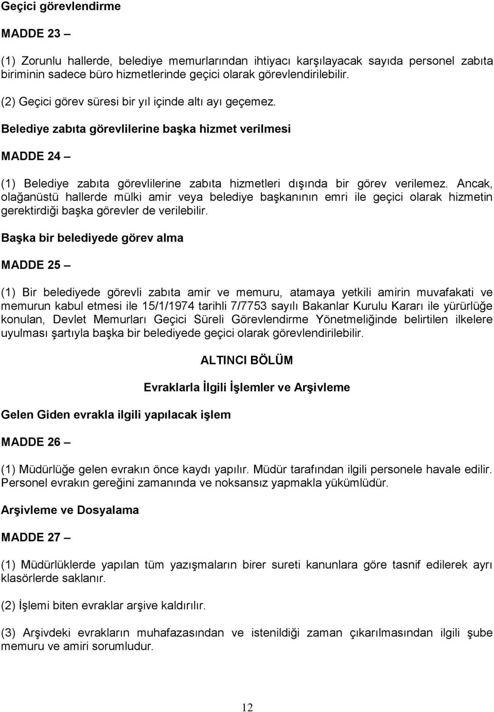 Ancak, olağanüstü hallerde mülki amir veya belediye başkanının emri ile geçici olarak hizmetin gerektirdiği başka görevler de verilebilir.