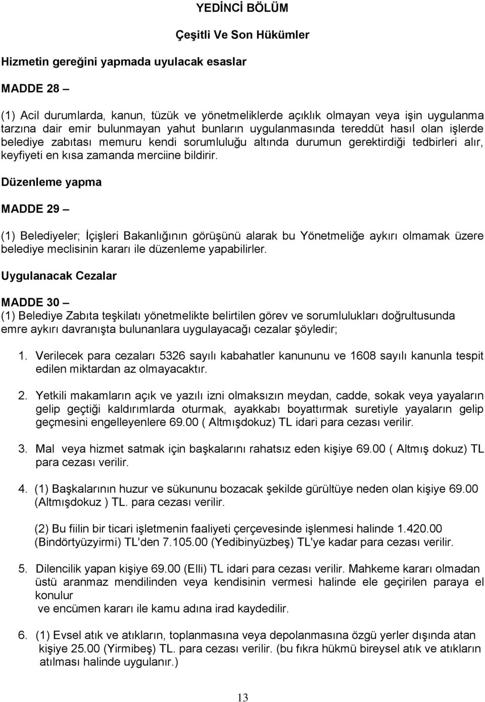 bildirir. Düzenleme yapma MADDE 29 (1) Belediyeler; İçişleri Bakanlığının görüşünü alarak bu Yönetmeliğe aykırı olmamak üzere belediye meclisinin kararı ile düzenleme yapabilirler.