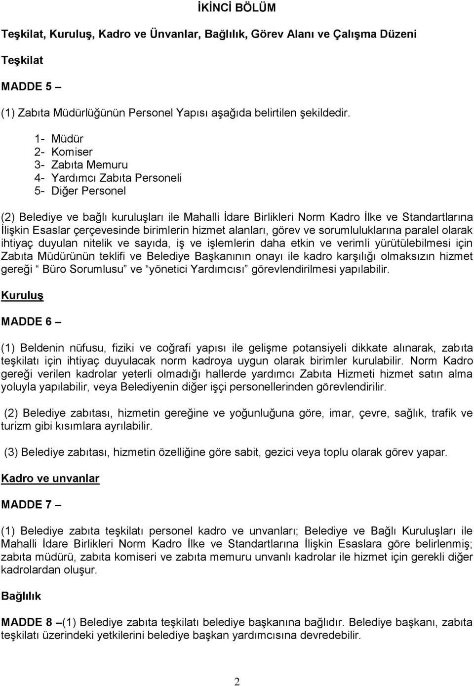 çerçevesinde birimlerin hizmet alanları, görev ve sorumluluklarına paralel olarak ihtiyaç duyulan nitelik ve sayıda, iş ve işlemlerin daha etkin ve verimli yürütülebilmesi için Zabıta Müdürünün