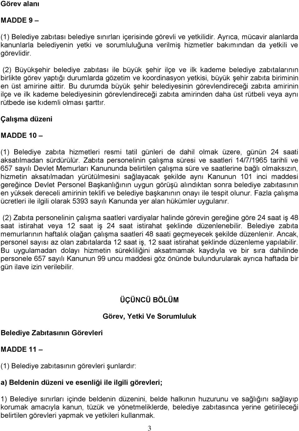 (2) Büyükşehir belediye zabıtası ile büyük şehir ilçe ve ilk kademe belediye zabıtalarının birlikte görev yaptığı durumlarda gözetim ve koordinasyon yetkisi, büyük şehir zabıta biriminin en üst