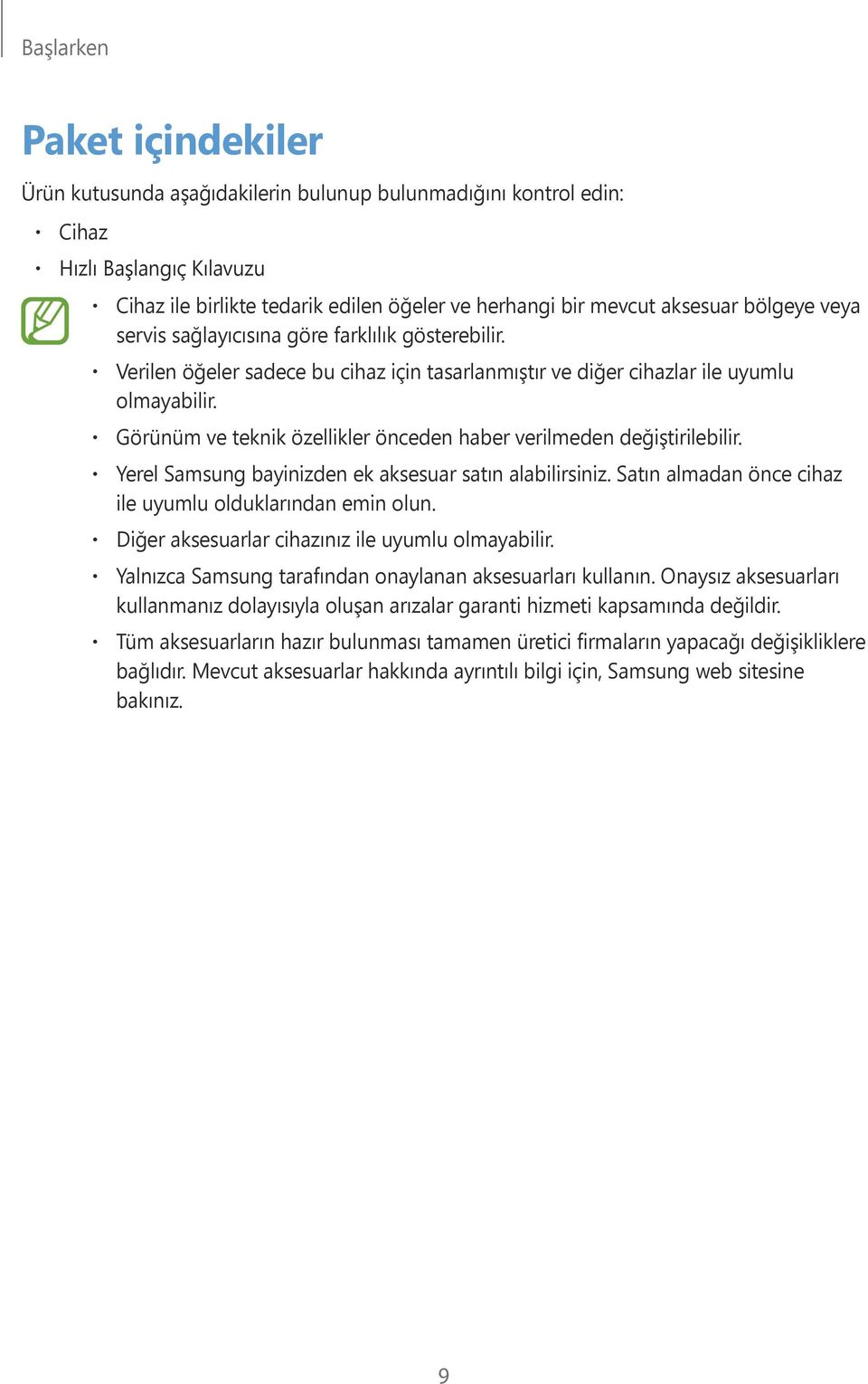 Görünüm ve teknik özellikler önceden haber verilmeden değiştirilebilir. Yerel Samsung bayinizden ek aksesuar satın alabilirsiniz. Satın almadan önce cihaz ile uyumlu olduklarından emin olun.