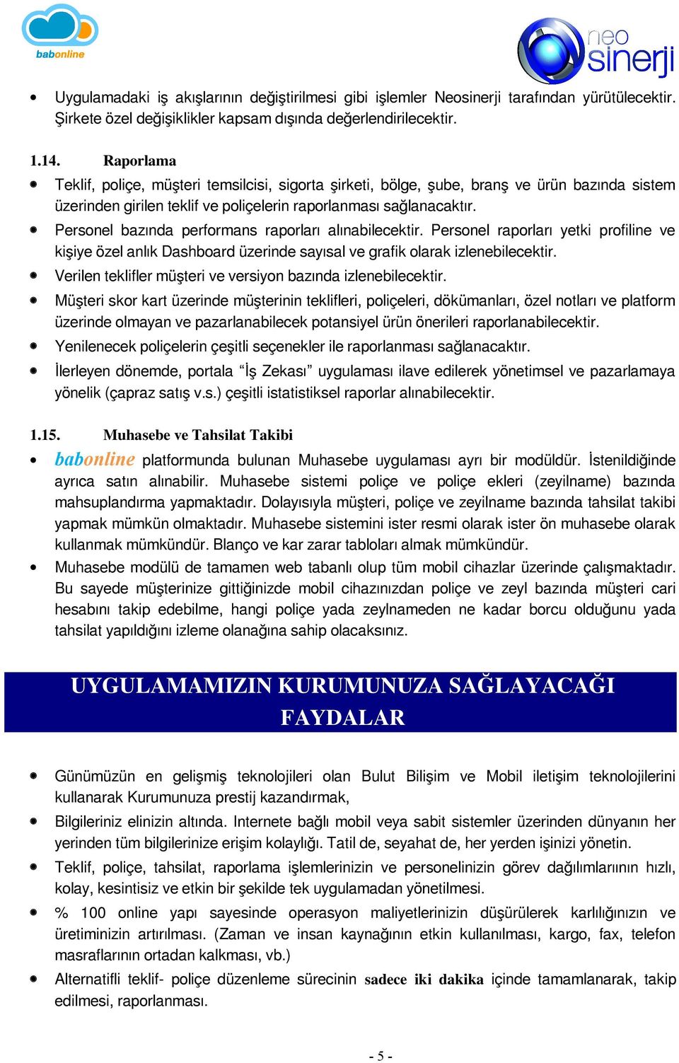 Personel bazında performans raporları alınabilecektir. Personel raporları yetki profiline ve kişiye özel anlık Dashboard üzerinde sayısal ve grafik olarak izlenebilecektir.