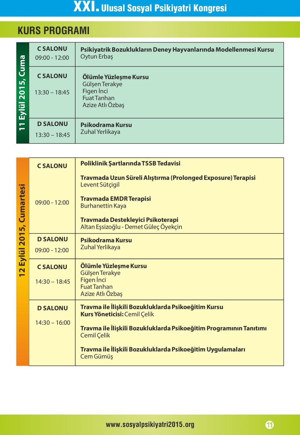 Yüzleşme Kursu Gülşen Terakye F gen İnc Fuat Tanhan Az ze Atlı Özbaş Ps kodrama Kursu Zuhal Yerl kaya 12 Eylül 2015, Cumartes C SALONU 09:00-12:00 D SALONU 09:00-12:00 C SALONU 14:30 18:45 D SALONU