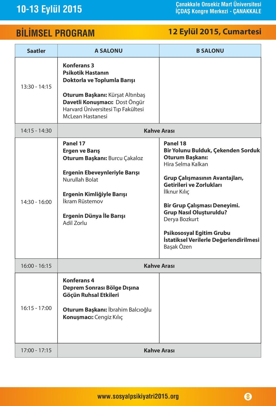 Burcu Çakaloz Ergen n Ebeveynler yle Barışı Nurullah Bolat Ergen n K ml ğ yle Barışı İkram Rüstemov Ergen n Dünya İle Barışı Ad l Zorlu Panel 18 B r Yolunu Bulduk, Çekenden Sorduk Oturum Başkanı: H