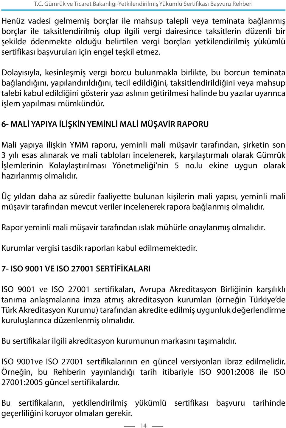 Dolayısıyla, kesinleşmiş vergi borcu bulunmakla birlikte, bu borcun teminata bağlandığını, yapılandırıldığını, tecil edildiğini, taksitlendirildiğini veya mahsup talebi kabul edildiğini gösterir yazı