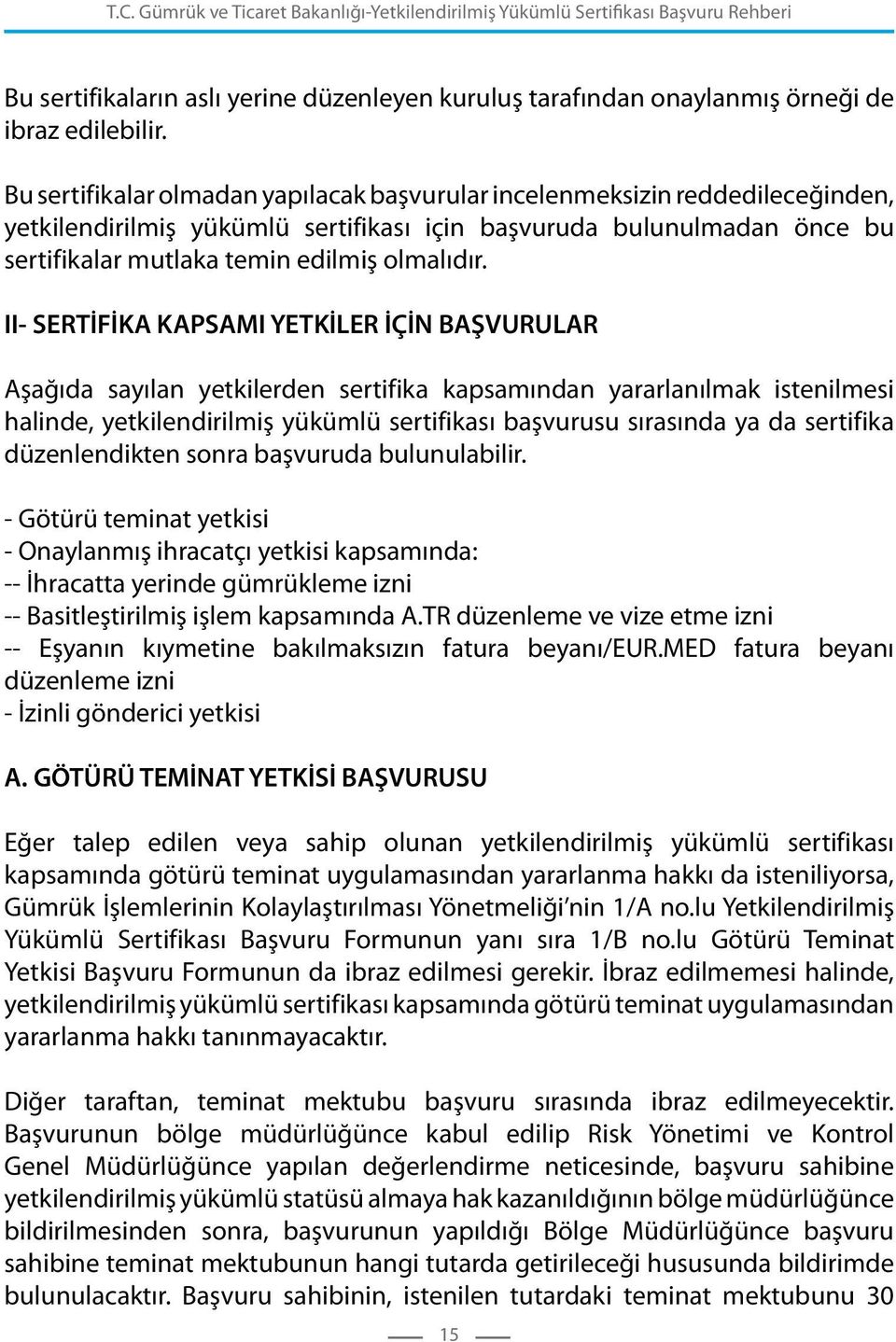 II- SERTİFİKA KAPSAMI YETKİLER İÇİN BAŞVURULAR Aşağıda sayılan yetkilerden sertifika kapsamından yararlanılmak istenilmesi halinde, yetkilendirilmiş yükümlü sertifikası başvurusu sırasında ya da