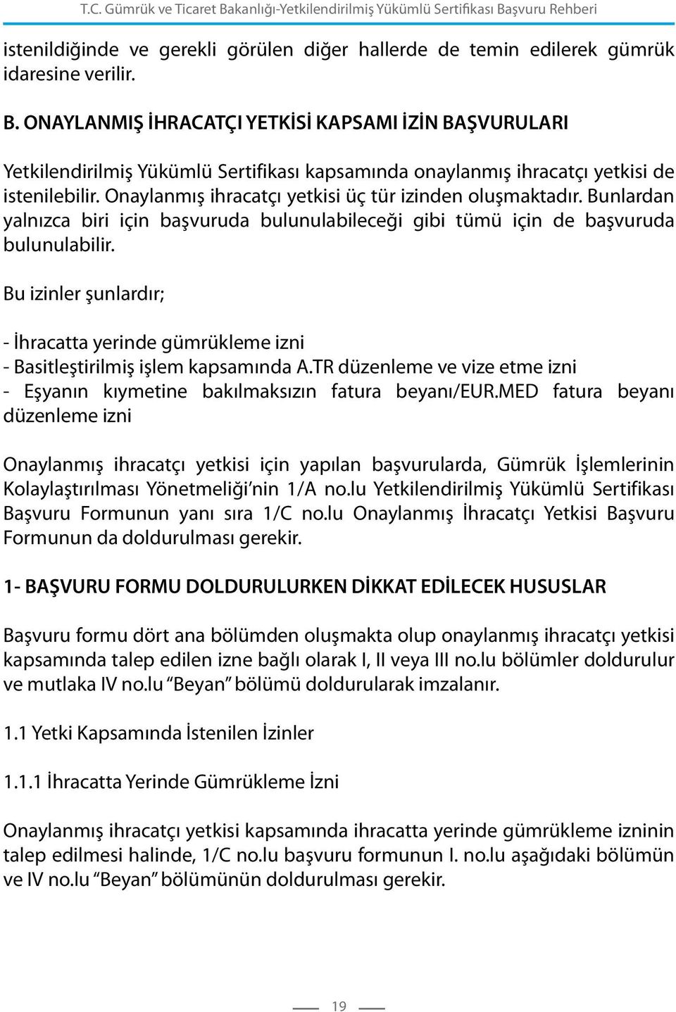 naylanmış ihracatçı yetkisi üç tür izinden oluşmaktadır. Bunlardan yalnızca biri için başvuruda bulunulabileceği gibi tümü için de başvuruda bulunulabilir.