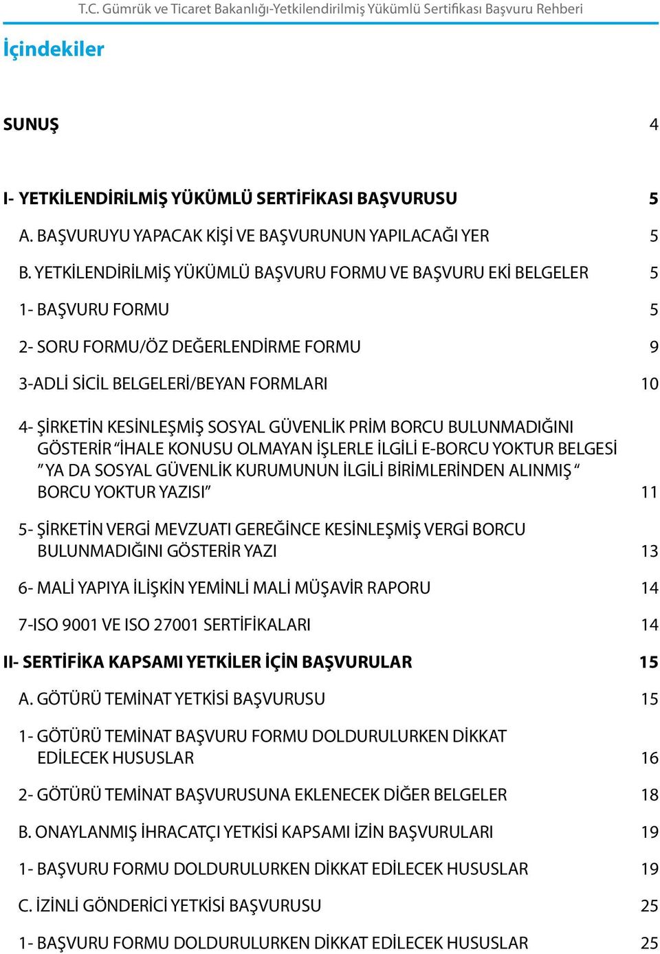 YETKİLENDİRİLMİŞ YÜKÜMLÜ BAŞVURU FRMU VE BAŞVURU EKİ BELGELER 5 1- BAŞVURU FRMU 5 2- SRU FRMU/ÖZ DEĞERLENDİRME FRMU 9 3-ADLİ SİCİL BELGELERİ/BEYAN FRMLARI 10 4- ŞİRKETİN KESİNLEŞMİŞ SSYAL GÜVENLİK