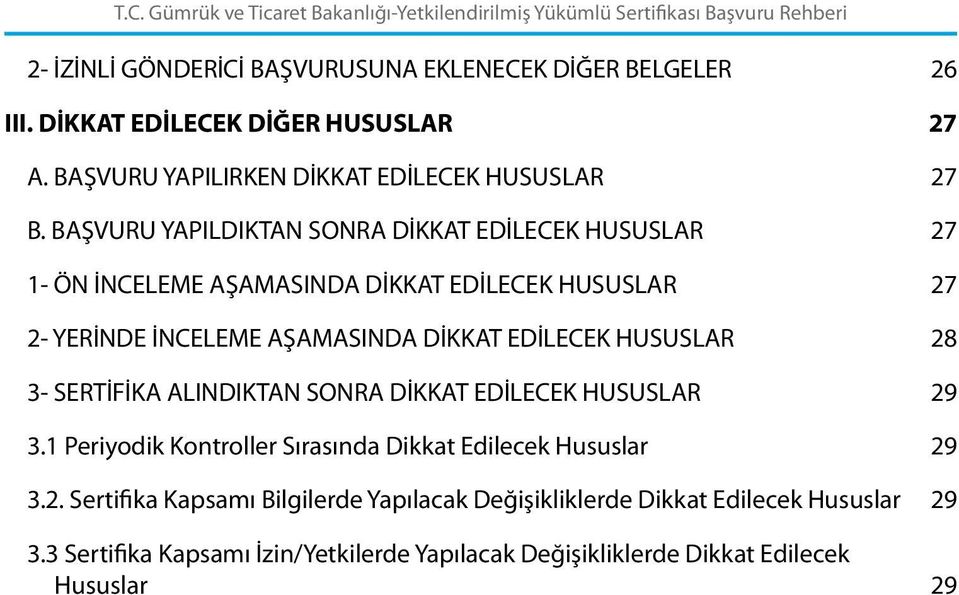 HUSUSLAR 28 3- SERTİFİKA ALINDIKTAN SNRA DİKKAT EDİLECEK HUSUSLAR 29 3.1 Periyodik Kontroller Sırasında Dikkat Edilecek Hususlar 29 3.2. Sertifika Kapsamı Bilgilerde Yapılacak Değişikliklerde Dikkat Edilecek Hususlar 29 3.