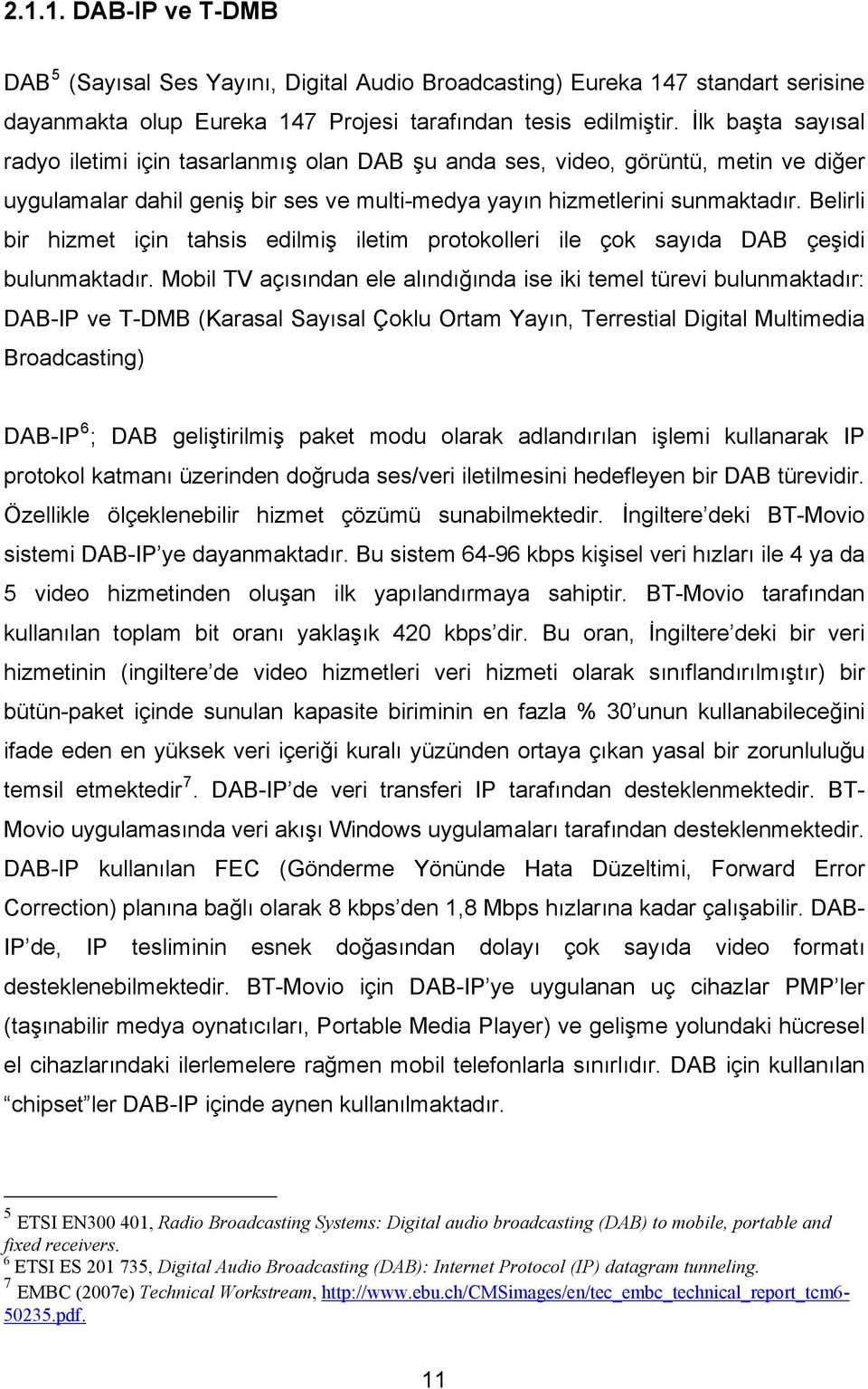 Belirli bir hizmet için tahsis edilmiş iletim protokolleri ile çok sayıda DAB çeşidi bulunmaktadır.