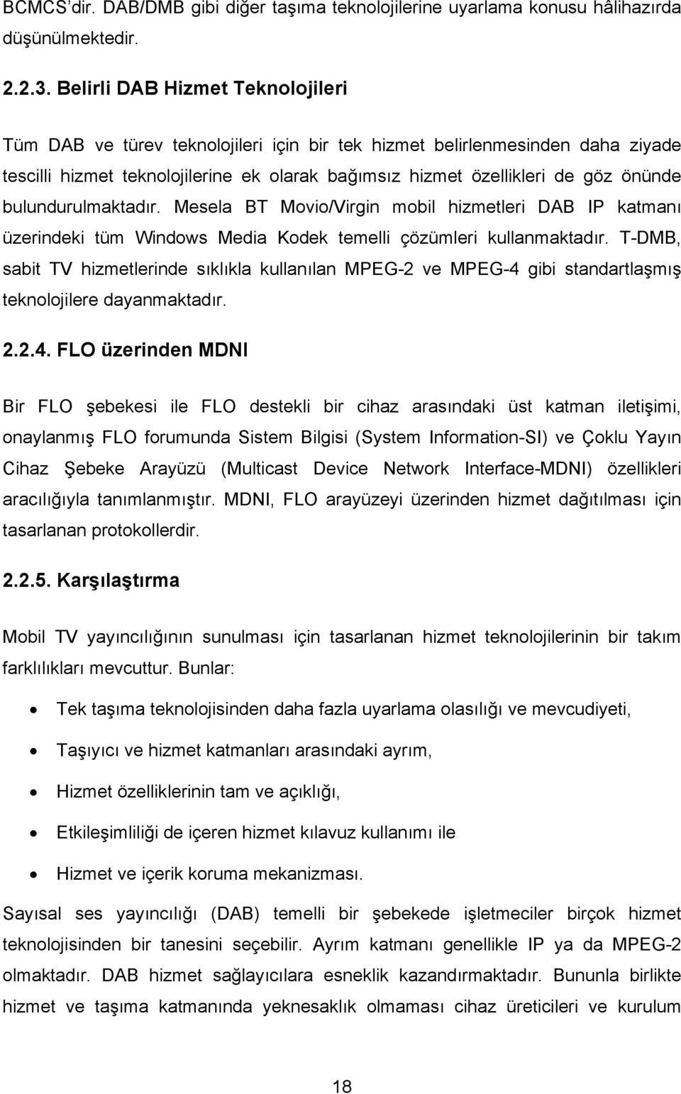 bulundurulmaktadır. Mesela BT Movio/Virgin mobil hizmetleri DAB IP katmanı üzerindeki tüm Windows Media Kodek temelli çözümleri kullanmaktadır.