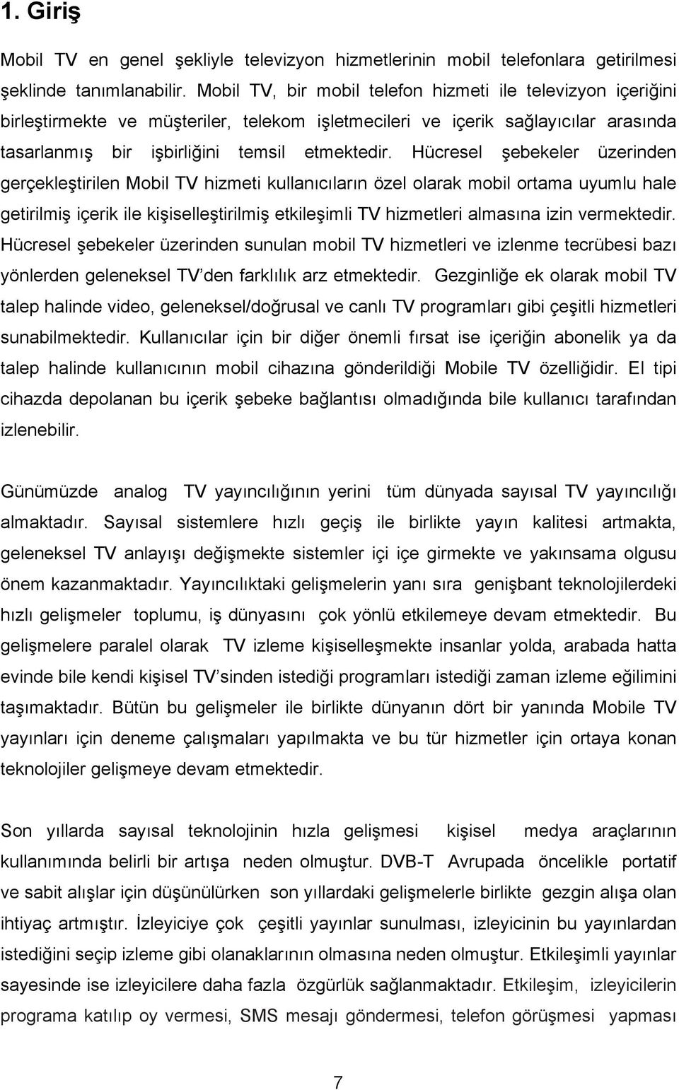 Hücresel şebekeler üzerinden gerçekleştirilen Mobil TV hizmeti kullanıcıların özel olarak mobil ortama uyumlu hale getirilmiş içerik ile kişiselleştirilmiş etkileşimli TV hizmetleri almasına izin