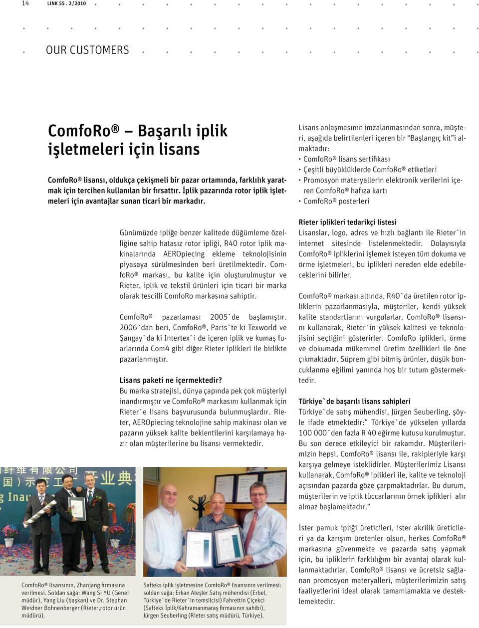 Günümüzde ipliğe benzer kalitede düğümleme özelliğine sahip hatasız rotor ipliği, R40 rotor iplik makinalarında AEROpiecing ekleme teknolojisinin piyasaya sürülmesinden beri üretilmektedir.