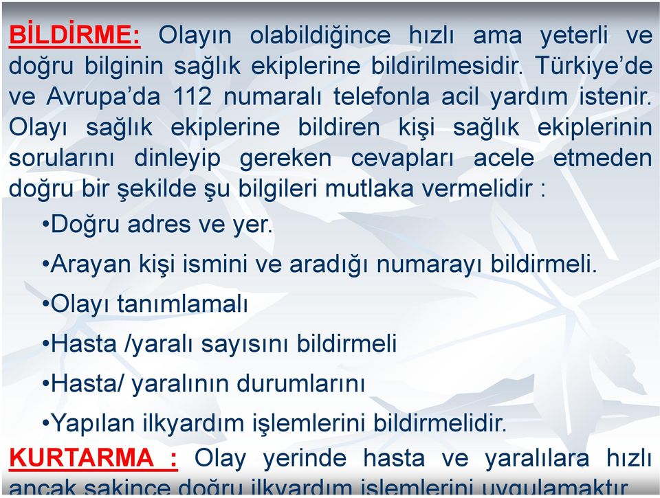 Olayı sağlık ekiplerine bildiren kişi sağlık ekiplerinin sorularını dinleyip gereken cevapları acele etmeden doğru bir şekilde şu bilgileri mutlaka vermelidir