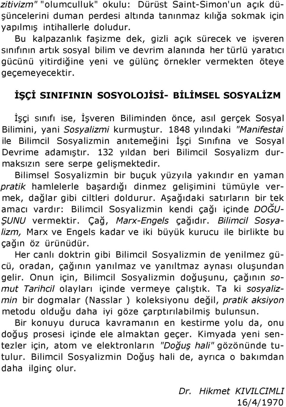 İŞÇİ SINIFININ SOSYOLOJİSİ- BİLİMSEL SOSYALİZM İşçi sınıfı ise, İşveren Biliminden önce, asıl gerçek Sosyal Bilimini, yani Sosyalizmi kurmuştur.