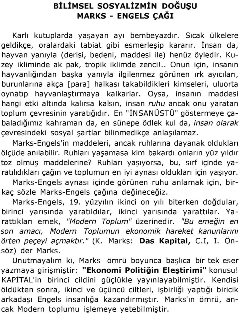 .. Onun için, insanın hayvanlığından başka yanıyla ilgilenmez görünen ırk ayıcıları, burunlarına akça [para] halkası takabildikleri kimseleri, uluorta oynatıp hayvanlaştırmaya kalkarlar.