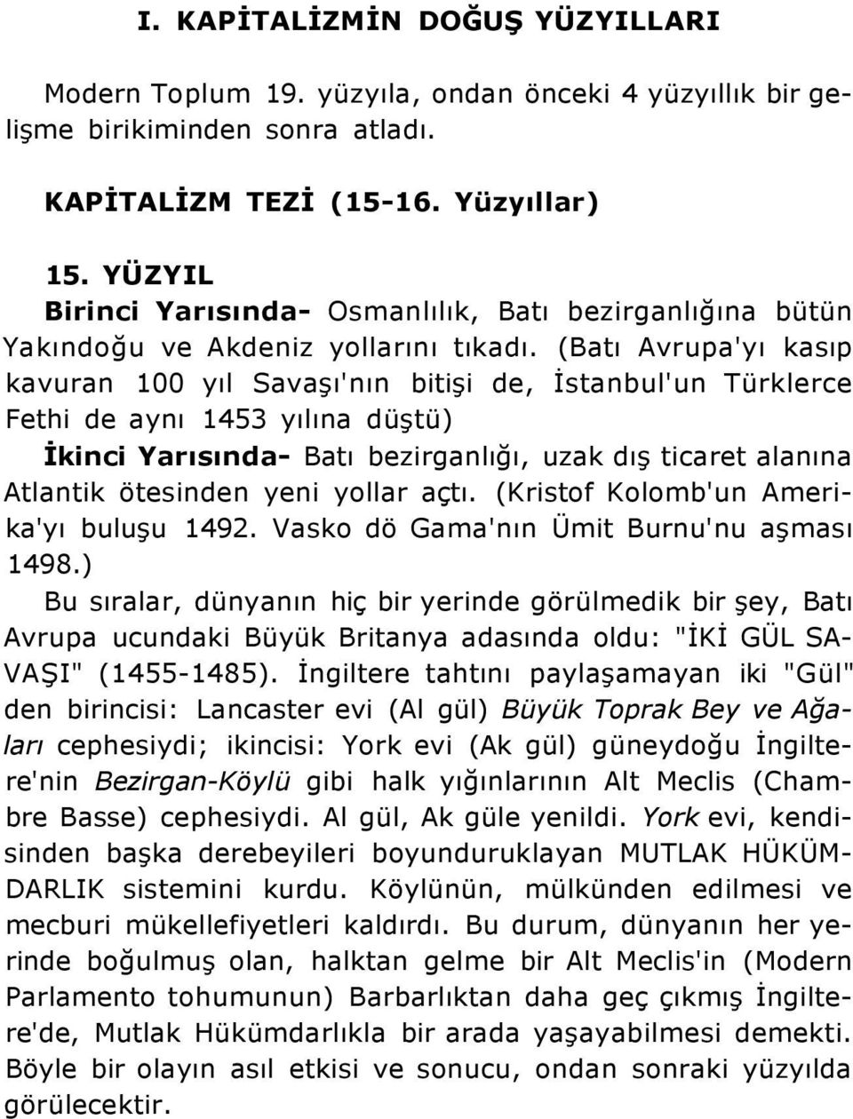 (Batı Avrupa'yı kasıp kavuran 100 yıl Savaşı'nın bitişi de, İstanbul'un Türklerce Fethi de aynı 1453 yılına düştü) İkinci Yarısında- Batı bezirganlığı, uzak dış ticaret alanına Atlantik ötesinden