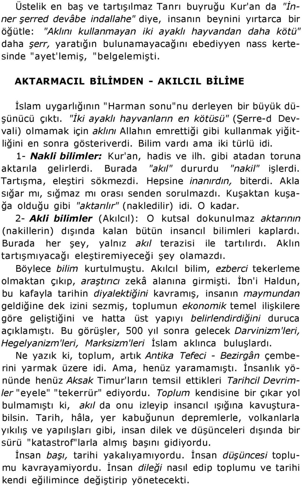 "İki ayaklı hayvanların en kötüsü" (Şerre-d Devvali) olmamak için aklını Allahın emrettiği gibi kullanmak yiğitliğini en sonra gösteriverdi. Bilim vardı ama iki türlü idi.