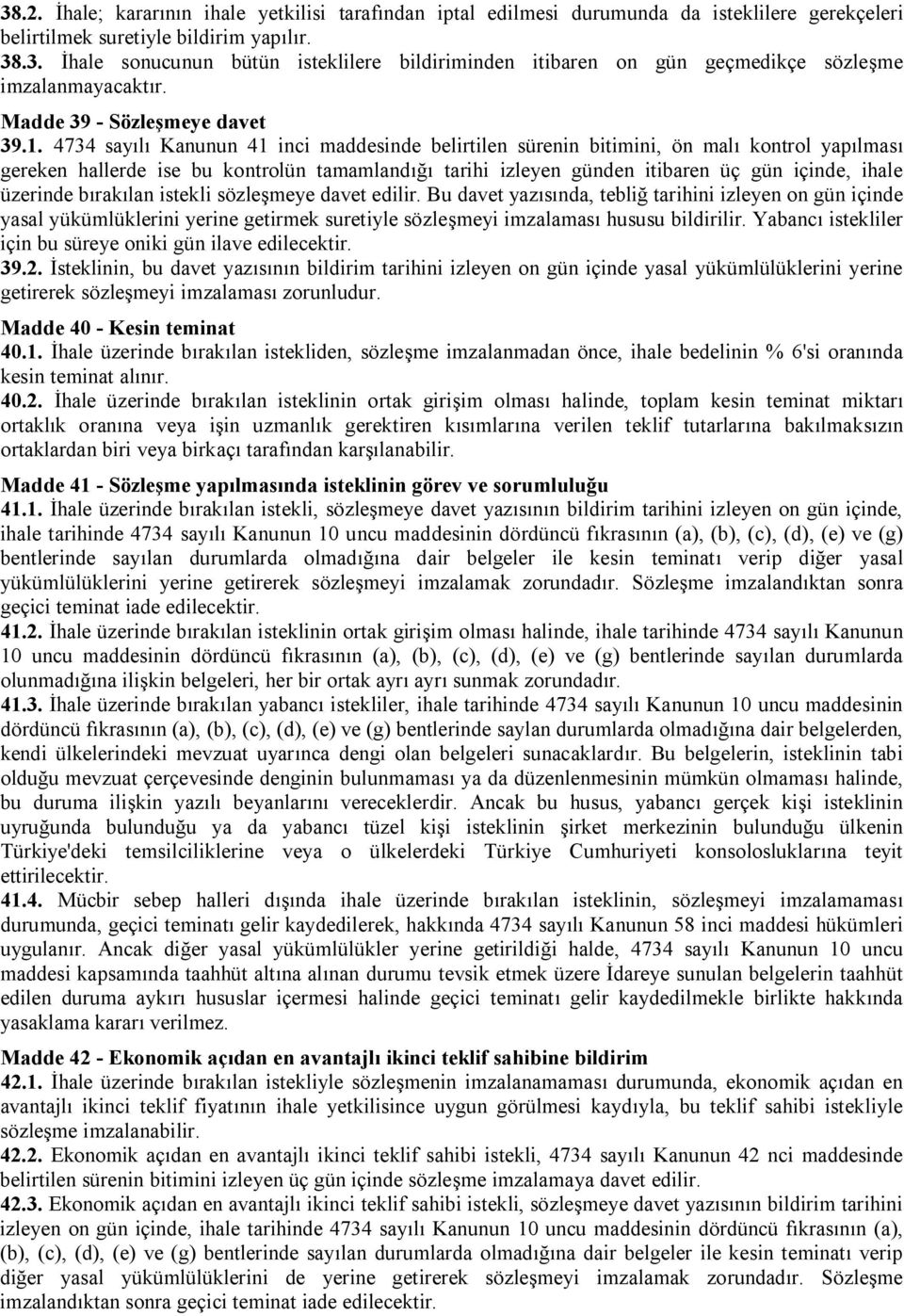 4734 sayılı Kanunun 41 inci maddesinde belirtilen sürenin bitimini, ön malı kontrol yapılması gereken hallerde ise bu kontrolün tamamlandığı tarihi izleyen günden itibaren üç gün içinde, ihale