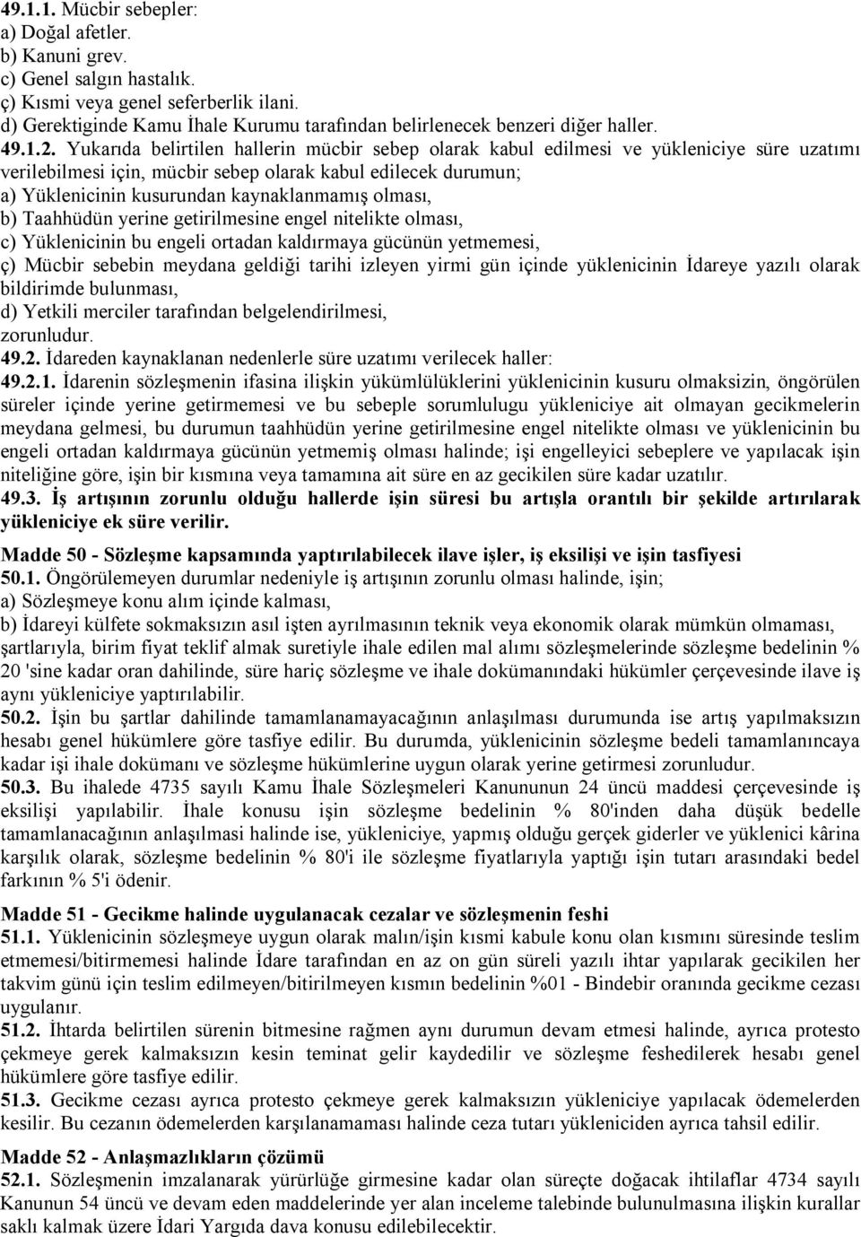 Yukarıda belirtilen hallerin mücbir sebep olarak kabul edilmesi ve yükleniciye süre uzatımı verilebilmesi için, mücbir sebep olarak kabul edilecek durumun; a) Yüklenicinin kusurundan kaynaklanmamış