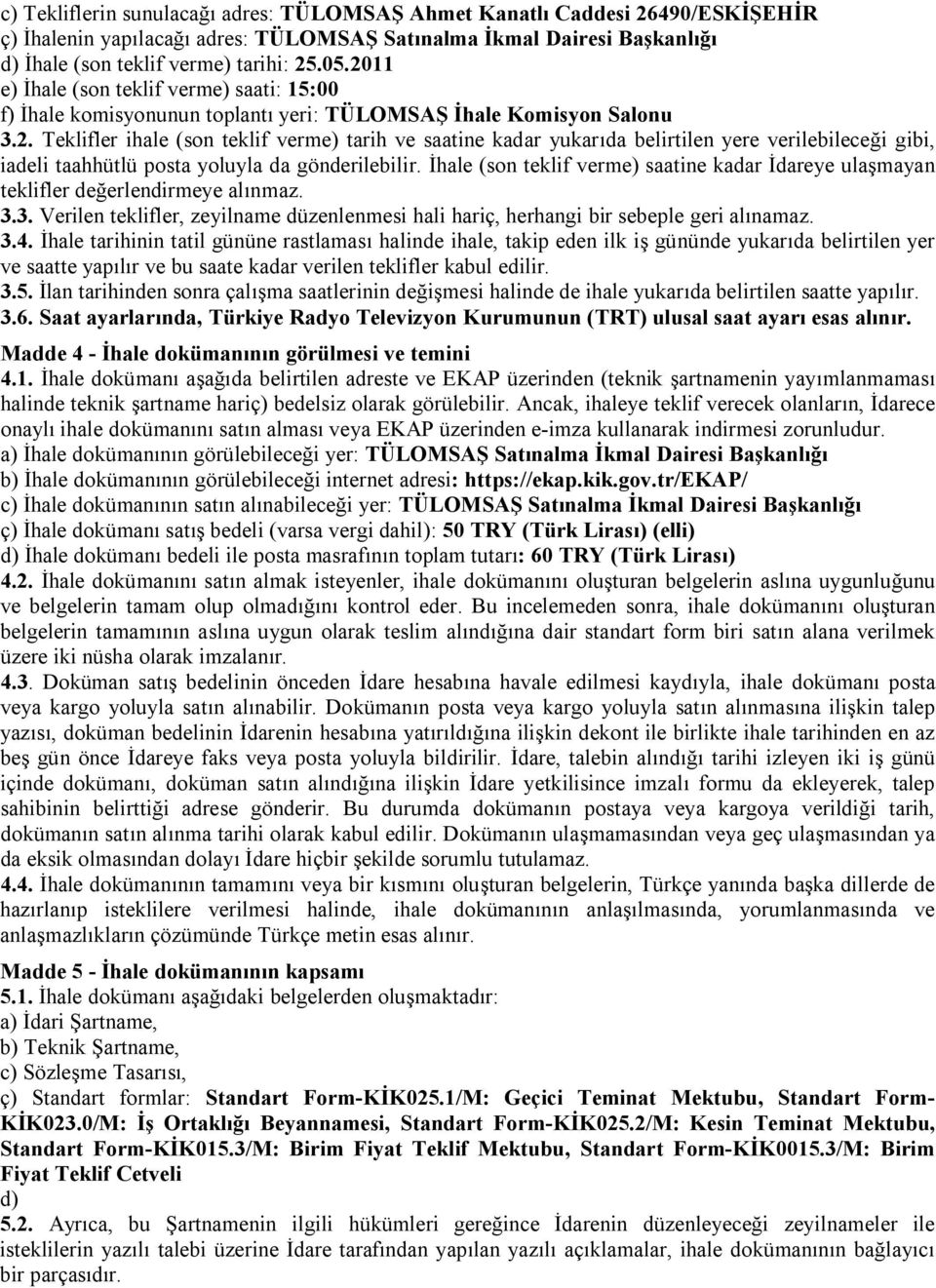 İhale (son teklif verme) saatine kadar İdareye ulaşmayan teklifler değerlendirmeye alınmaz. 3.3. Verilen teklifler, zeyilname düzenlenmesi hali hariç, herhangi bir sebeple geri alınamaz. 3.4.