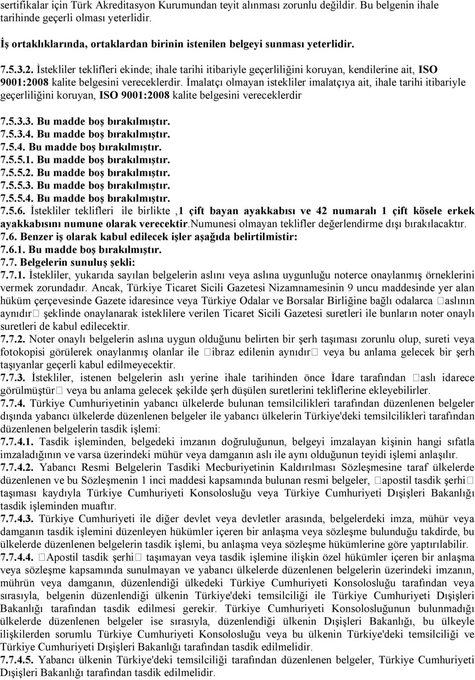 İstekliler teklifleri ekinde; ihale tarihi itibariyle geçerliliğini koruyan, kendilerine ait, ISO 9001:2008 kalite belgesini vereceklerdir.