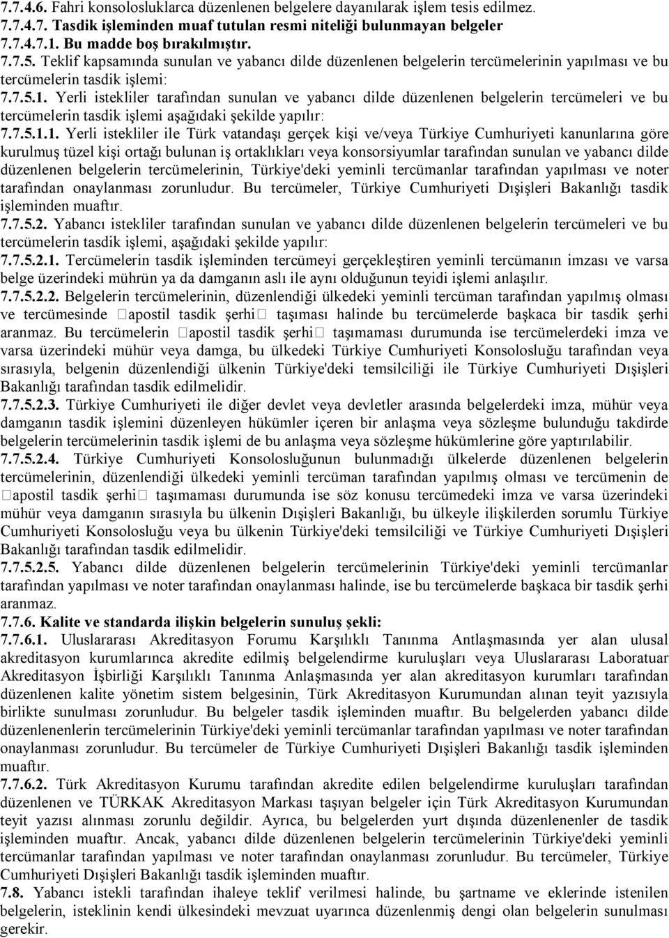 Yerli istekliler tarafından sunulan ve yabancı dilde düzenlenen belgelerin tercümeleri ve bu tercümelerin tasdik işlemi aşağıdaki şekilde yapılır: 7.7.5.1.