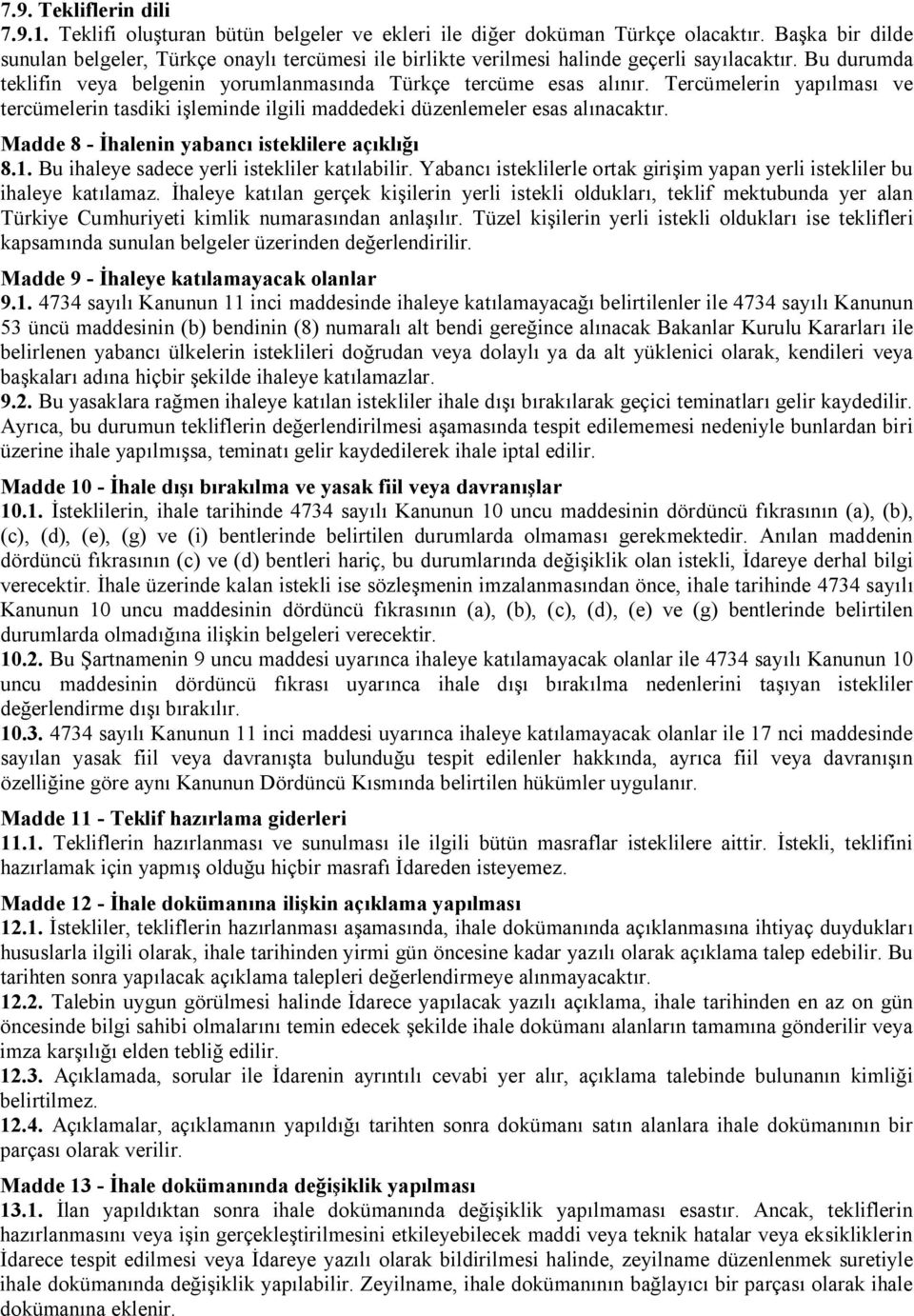 Tercümelerin yapılması ve tercümelerin tasdiki işleminde ilgili maddedeki düzenlemeler esas alınacaktır. Madde 8 - İhalenin yabancı isteklilere açıklığı 8.1.