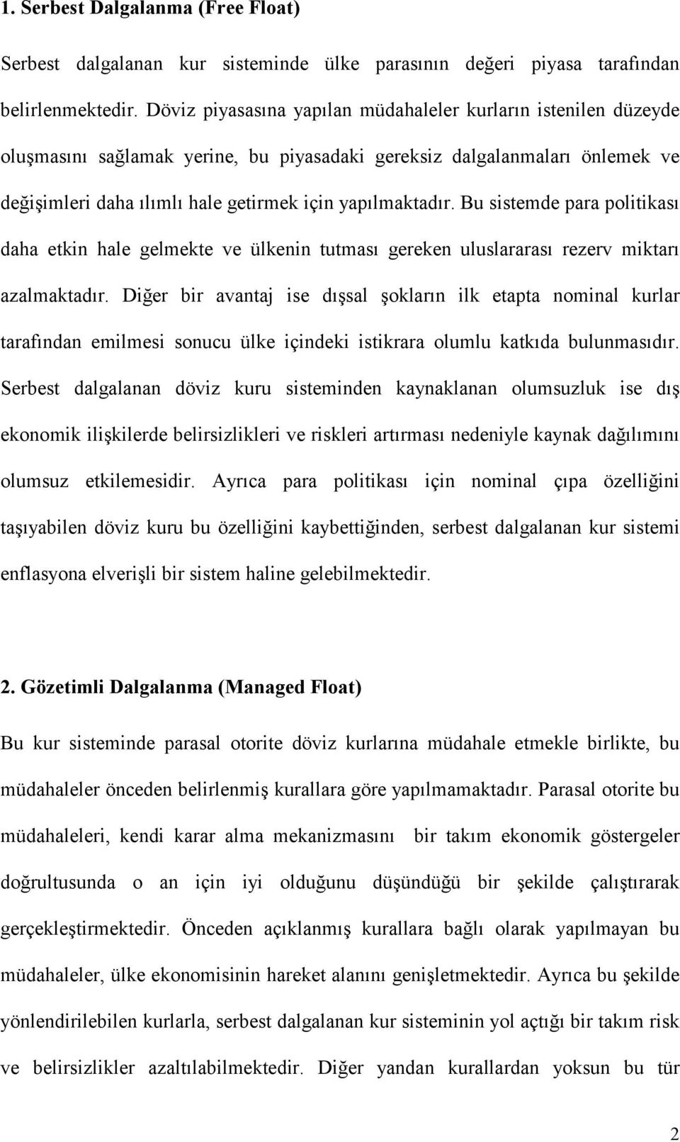 Bu sistemde para politikası daha etkin hale gelmekte ve ülkenin tutması gereken uluslararası rezerv miktarı azalmaktadır.