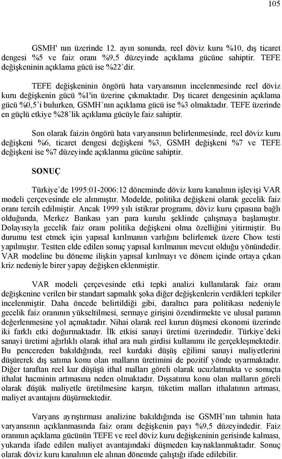 Dış icare dengesinin açıklama gücü %0,5 i bulurken, GSMH nın açıklama gücü ise %3 olmakadır. TEFE üzerinde en güçlü ekiye %28 lik açıklama gücüyle faiz sahipir.