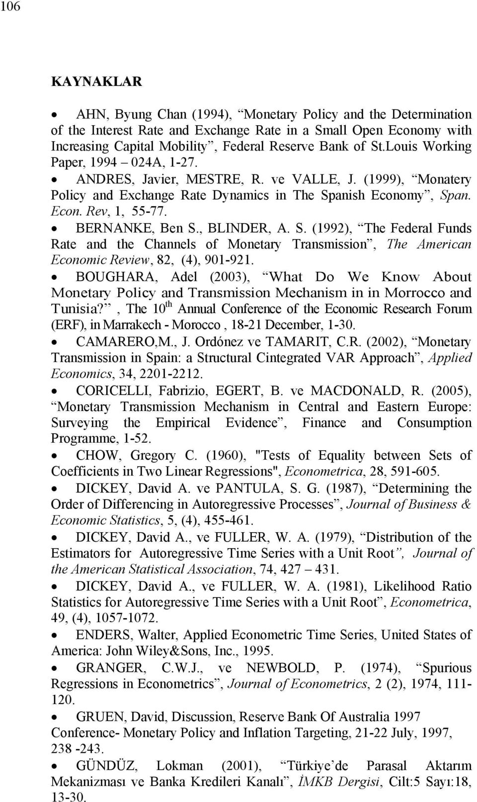 , BLINDER, A. S. (1992), The Federal Funds Rae and he Channels of Moneary Transmission, The American Economic Review, 82, (4), 901-921.