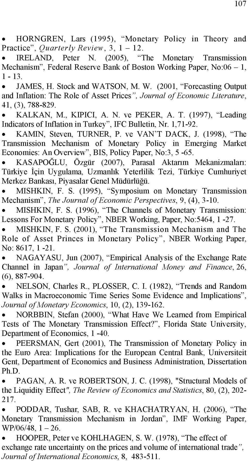KALKAN, M., KIPICI, A. N. ve PEKER, A. T. (1997), Leading Indicaors of Inflaion in Turkey, IFC Bullein, Nr. 1,71-92. KAMIN, Seven, TURNER, P. ve VAN T DACK, J.