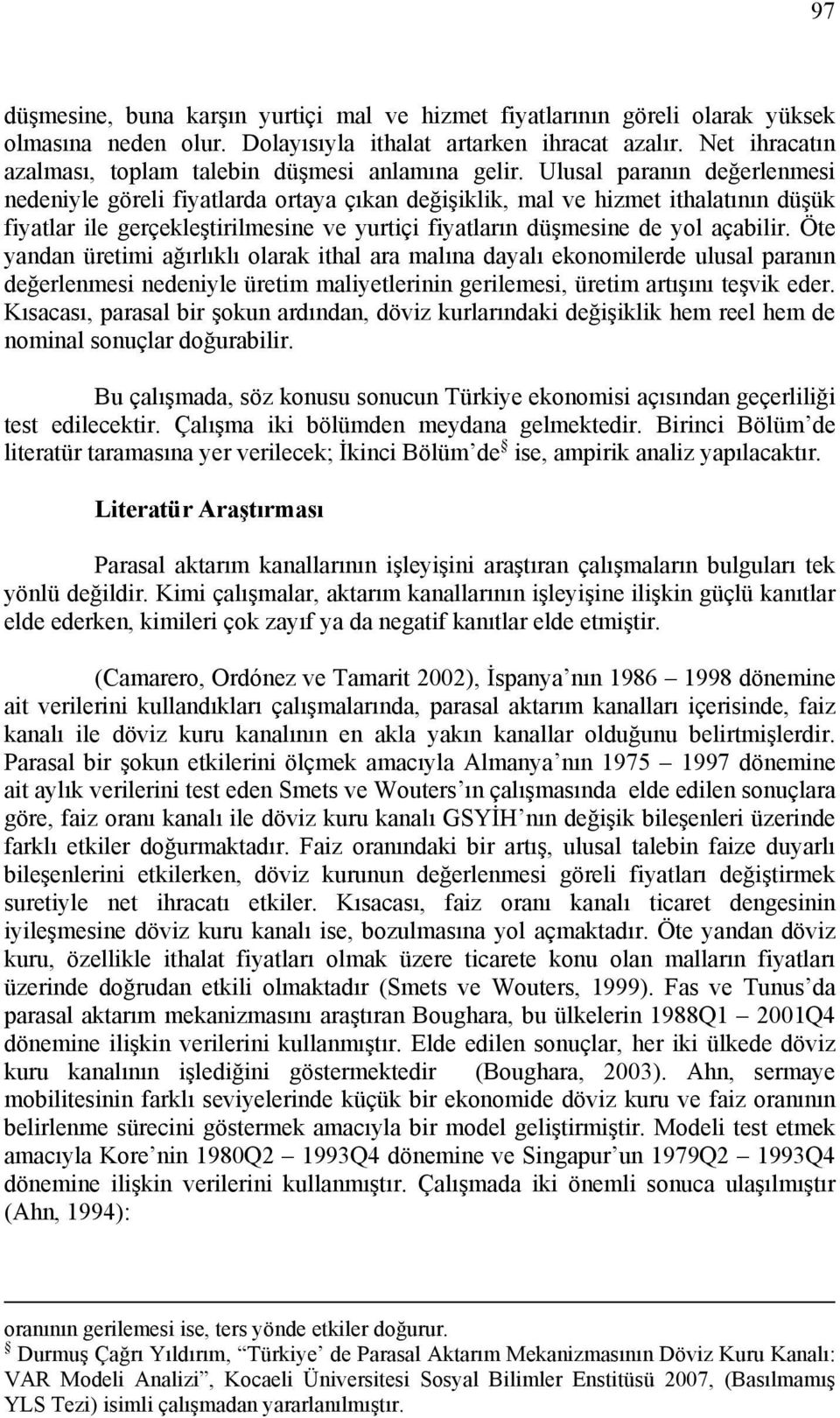 Öe yandan üreimi ağırlıklı olarak ihal ara malına dayalı ekonomilerde ulusal paranın değerlenmesi nedeniyle üreim maliyelerinin gerilemesi, üreim arışını eşvik eder.