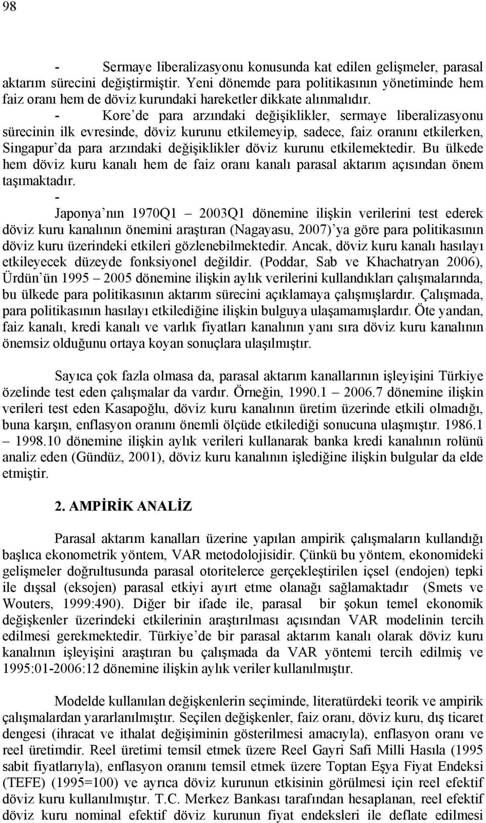 - Kore de para arzındaki değişiklikler, sermaye liberalizasyonu sürecinin ilk evresinde, döviz kurunu ekilemeyip, sadece, faiz oranını ekilerken, Singapur da para arzındaki değişiklikler döviz kurunu