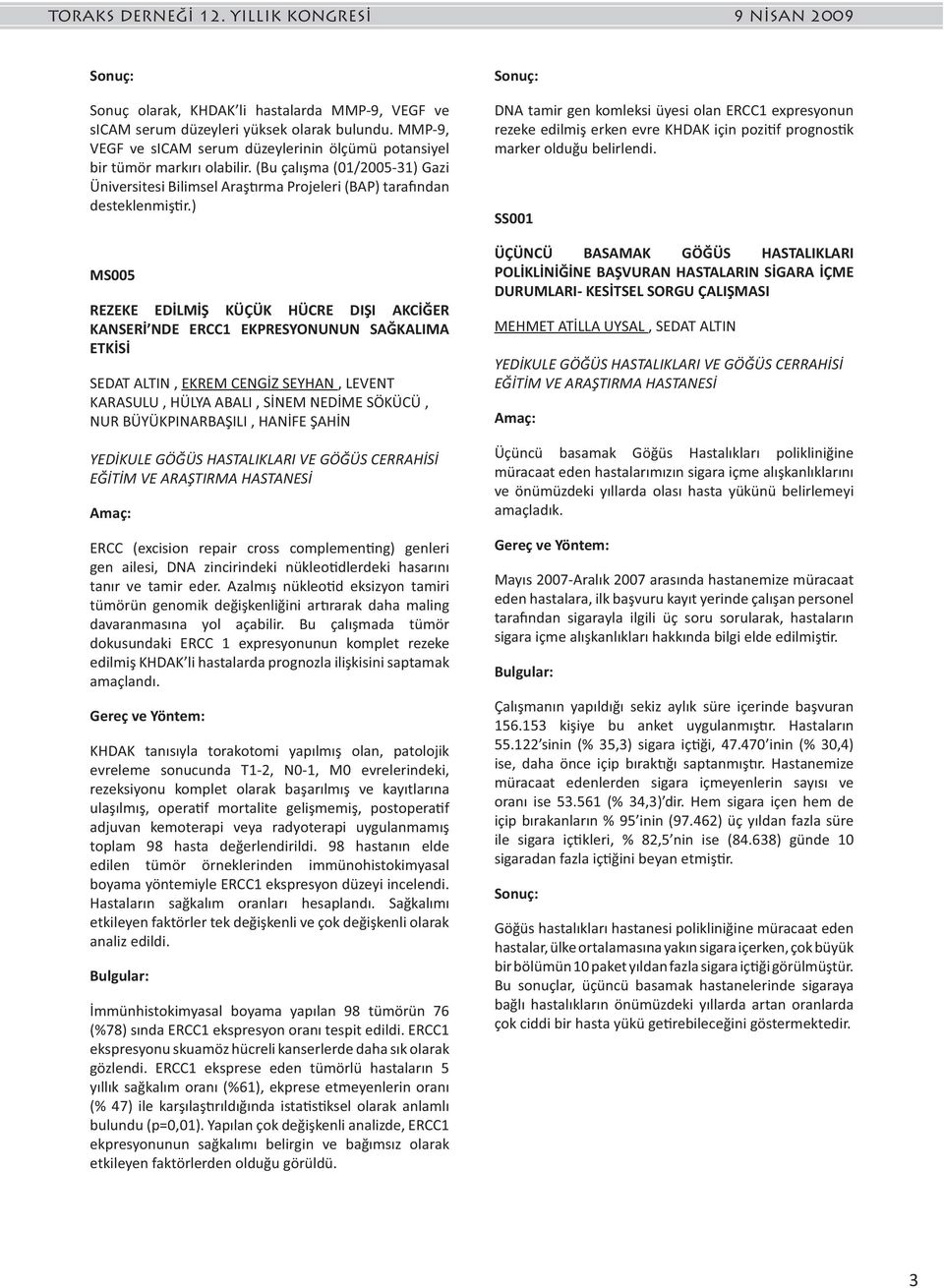 ) MS005 REZEKE EDİLMİŞ KÜÇÜK HÜCRE DIŞI AKCİĞER KANSERİ NDE ERCC EKPRESYONUNUN SAĞKALIMA ETKİSİ SEDAT ALTIN, EKREM CENGİZ SEYHAN, LEVENT KARASULU, HÜLYA ABALI, SİNEM NEDİME SÖKÜCÜ, NUR