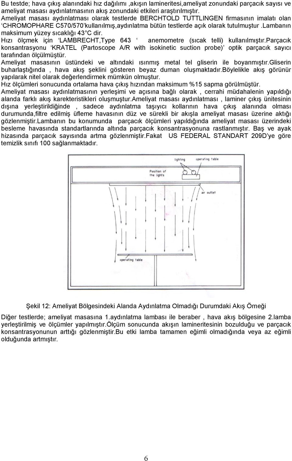 lambanın maimum yüzey ıcalığı 43 C dir. Hızı ölçme için LAMBRECHT,Type 643 anemometre (ıca telli) ullanılmıştır.