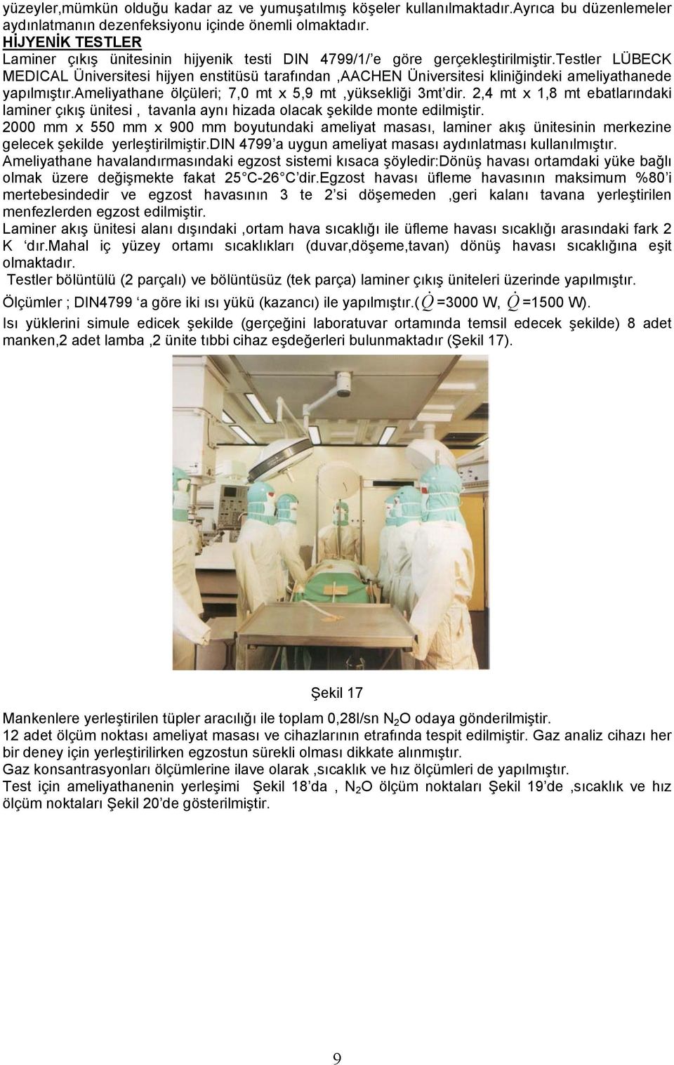 tetler LÜBECK MEDICAL Üniveritei hijyen entitüü tarafından,aachen Üniveritei liniğindei ameliyathanede yapılmıştır.ameliyathane ölçüleri; 7,0 mt x 5,9 mt,yüeliği 3mt dir.