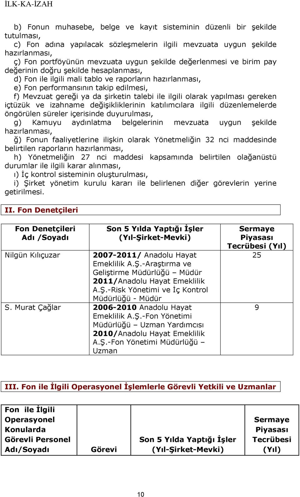 ile ilgili olarak yapılması gereken içtüzük ve izahname değişikliklerinin katılımcılara ilgili düzenlemelerde öngörülen süreler içerisinde duyurulması, g) Kamuyu aydınlatma belgelerinin mevzuata