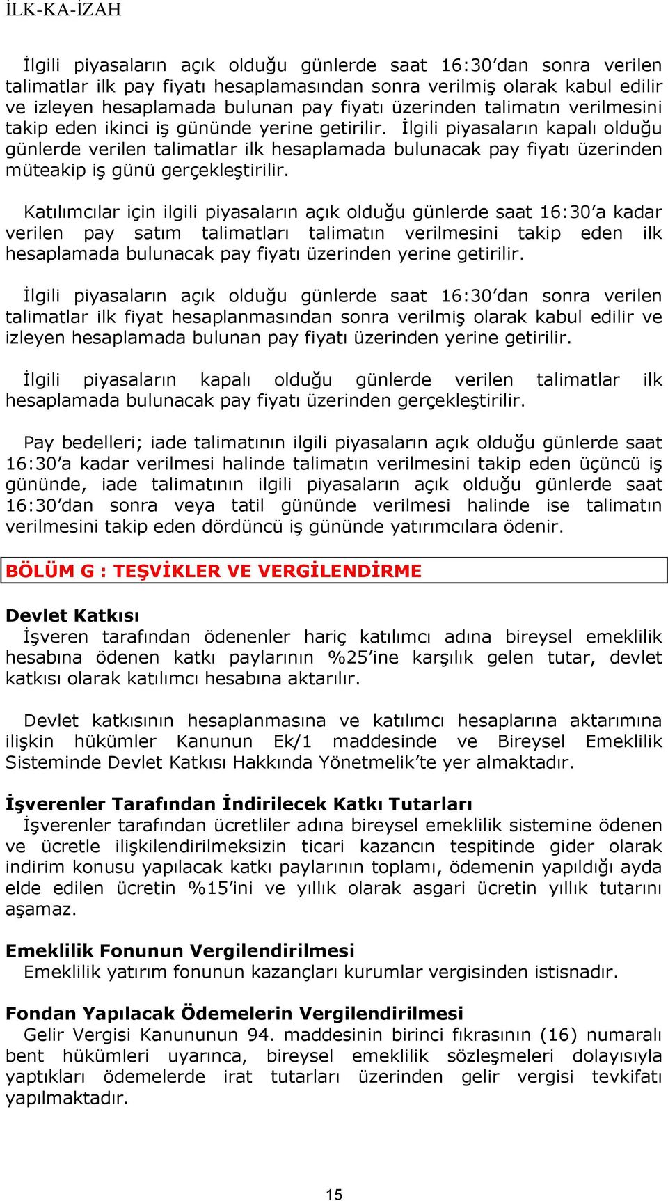 İlgili piyasaların kapalı olduğu günlerde verilen talimatlar ilk hesaplamada bulunacak pay fiyatı üzerinden müteakip iş günü gerçekleştirilir.