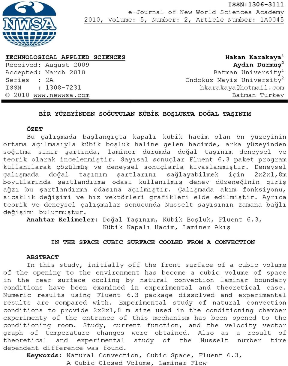 com Batman-Turkey BİR YÜZEYİNDEN SOĞUTULAN KÜBİK BOŞLUKTA DOĞAL TAŞINIM ÖZET Bu çalışmada başlangıçta kapalı kübik hacim olan ön yüzeyinin ortama açılmasıyla kübik boşluk haline gelen hacimde, arka