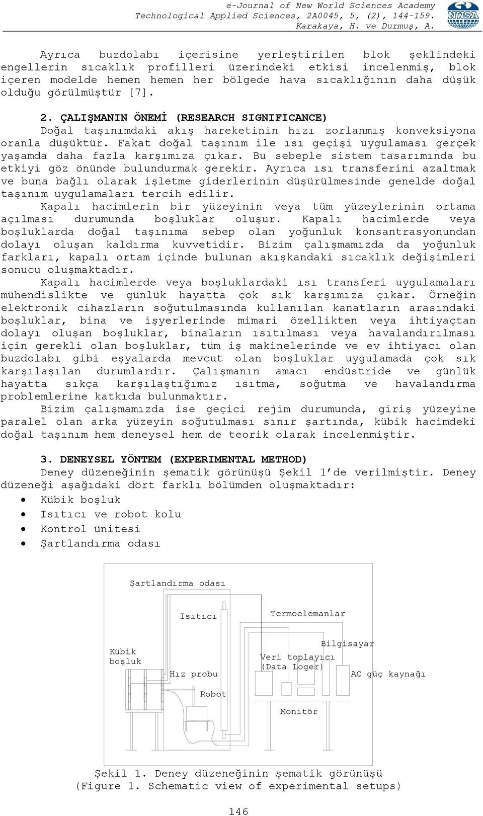 Fakat doğal taşınım ile ısı geçişi uygulaması gerçek yaşamda daha fazla karşımıza çıkar. Bu sebeple sistem tasarımında bu etkiyi göz önünde bulundurmak gerekir.